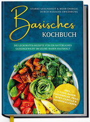 Basisches Kochbuch: Starke Gesundheit & mehr Energie durch basische Ernährung