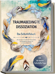 Traumabedingte Dissoziation - Das Selbsthilfebuch