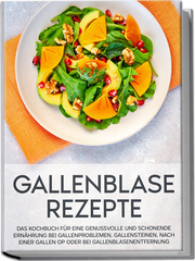 Gallenblase Rezepte: Das Kochbuch für eine genussvolle und schonende Ernährung bei Gallenproblemen, Gallensteinen, nach einer Gallen OP oder bei Gallenblasenentfernung