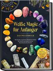 Weiße Magie für Anfänger - Das Praxisbuch
