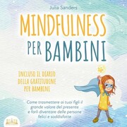 Mindfulness per bambini: Come trasmette ai tuoi bambini il grande valore del presente e farli diventare delle persone felici e contente - incluso il diario della gratitudine per bambini - Cover