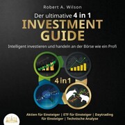 Der ultimative 4 in 1 Investment Guide: Intelligent investieren und handeln an der Börse wie ein Profi - Aktien für Einsteiger , ETF für Einsteiger , Daytrading für Einsteiger , Technische Analyse - Cover