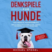Denkspiele für Hunde: Das geniale Hundehörbuch - Über 111 Spiele für clevere Hunde - sowohl für Drinnen als auch für Draußen - inkl. lustiger Hundetricks und Klickertraining für Hunde - Cover