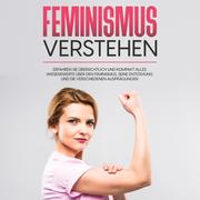Feminismus verstehen: Erfahren Sie übersichtlich und kompakt alles Wissenswerte über den Feminismus, seine Entstehung und die verschiedenen Ausprägungen