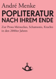 Die Popliteratur nach ihrem Ende - Zur Prosa Meineckes, Schamonis, Krachts in den 2000er Jahren