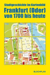 Stadtgeschichte im Kartenbild; Frankfurt (Oder) von 1700 bis heute