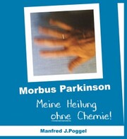 Morbus Parkinson - Meine Heilung ohne Chemie - Cover