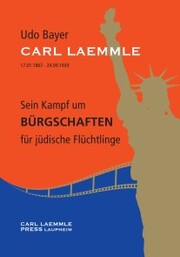 Carl Laemmle - Sein Kampf um Bürgschaften für jüdische Flüchtlinge