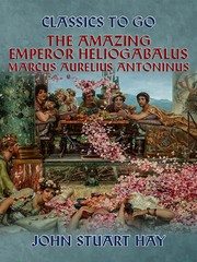The Amazing Emperor Heliogabalus, Marcus Aurelius Antoninus