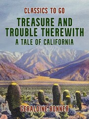 Treasure and Trouble Therewith, A Tale of California