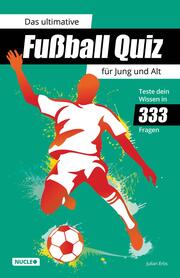 Das ultimative Fußball Quiz für Jung und Alt: Teste dein Wissen in 333 Fragen