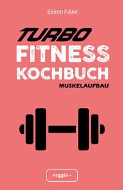 Turbo-Fitness-Kochbuch - Muskelaufbau