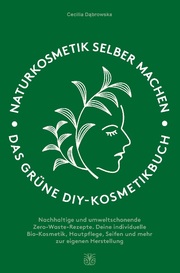 Naturkosmetik selber machen: Das grüne DIY-Kosmetikbuch
