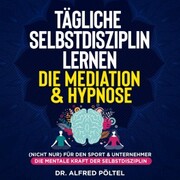 Tägliche Selbstdisziplin lernen - die Meditation & Hypnose - Cover