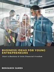 Business Ideas for Young Entrepreneurs: Start a Business & Gain Financial Freedom