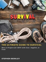 The Ultimate Guide to Survival: How to Prepare for SHTF with Gear, Supplies,& Food