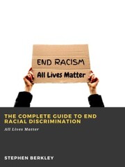 The Complete Guide to End Racial Discrimination: All Lives Matter