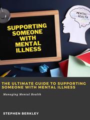 The Ultimate Guide to Supporting Someone with Mental Illness: Managing Mental Health