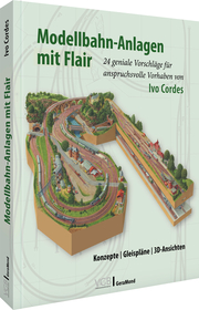 Modellbahn-Anlagen mit Flair: Konzepte, Gleispläne, 3D-Ansichten - Cover