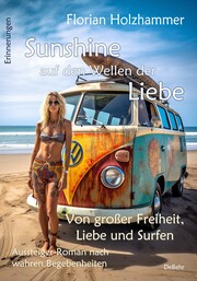 Sunshine auf den Wellen der Liebe - Von großer Freiheit, Liebe und Surfen - Aussteiger-Roman nach wahren Begebenheiten