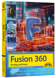 Autodesk Fusion 360 - 3D CAD - Konstruktion - Fertigung - Einstieg und Praxis mit vielen Praxisbeispielen