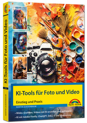 KI - Tools für Foto und Video - gekonnt die KI Programme von Adobe Photoshop, Adobe Firefly, ChatGPT, DALL-E und Midjourney einsetzen - Cover