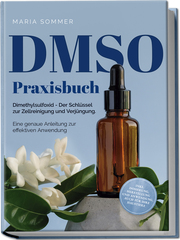 DMSO Praxisbuch: Dimethylsulfoxid - Der Schlüssel zur Zellreinigung und Verjüngung. Eine genaue Anleitung zur effektiven Anwendung inkl. Dosierung, Herstellung und Anwendung, auch für Ihre Haustiere - Cover