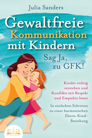 GEWALTFREIE KOMMUNIKATION MIT KINDERN - Sag Ja, zu GFK! - Cover
