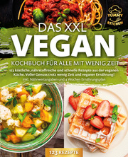 Das XXL Vegan Kochbuch für Alle mit wenig Zeit: 123 köstliche, nährstoffreiche und schnelle Rezepte aus der veganen Küche. Inkl. Nährwertangaben und 4 Wochen Ernährungsplan - Cover