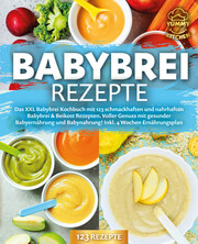Babybrei Rezepte: Das XXL Babybrei Kochbuch mit 123 schmackhaften und nahrhaften Babybrei & Beikost Rezepten. Voller Genuss mit gesunder Babyernährung und Babynahrung! Inkl. 4 Wochen Ernährungsplan - Cover