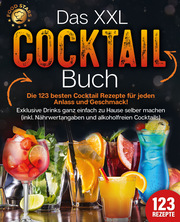 Das XXL Cocktail Buch: Die 123 besten Cocktail Rezepte für jeden Anlass und Geschmack! Exklusive Drinks ganz einfach zu Hause selber machen (inkl. Nährwertangaben und alkoholfreien Cocktails)