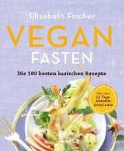 Vegan Fasten - Die 100 besten basischen Rezepte
