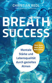 Breath to Success - Mehr Ruhe, Mehr Kraft, Mehr Erfolg