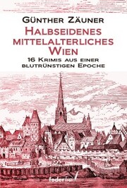 Halbseidenes mittelalterliches Wien: 16 Krimis aus einer blutrünstigen Epoche