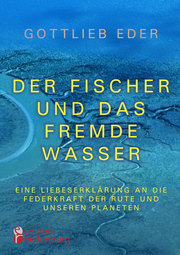 Der Fischer und das fremde Wasser - Eine Liebeserklärung an die Federkraft der Rute und unseren Planeten