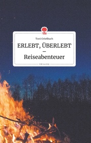 ERLEBT, ÜBERLEBT - Reiseabenteuer. Life is a Story - story.one