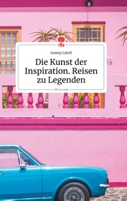 Die Kunst der Inspiration. Reisen zu Legenden. Life is a Story - story.one