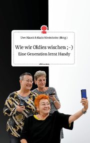 Wie wir Oldies wischen ;-) Eine Generation lernt Handy. Life is a Story - story.one - Cover