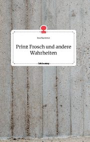 Prinz Frosch und andere Wahrheiten. Life is a Story - story.one