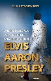 Unerzähltes aus dem Leben des angeblich toten Elvis Aaron Presley - Cover