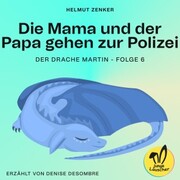 Die Mama und der Papa gehen zur Polizei (Der Drache Martin, Folge 6) - Cover