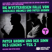 Pater Brown und der Sinn des Lebens - Teil 2 (Die mysteriösen Fälle von Sherlock Holmes und Pater Brown, Folge 2) - Cover