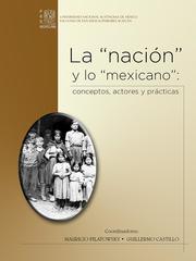 La 'nación' y lo 'mexicano': conceptos, actores y prácticas