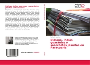 Diálogo. Indios guaranies y sacerdotes jesuitas en Paracuaria