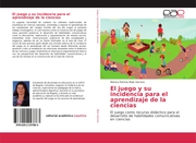 El juego y su incidencia para el aprendizaje de la ciencias - Cover