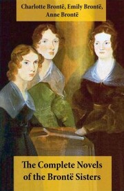 The Complete Novels of the Brontë Sisters (8 Novels: Jane Eyre, Shirley, Villette, The Professor, Emma, Wuthering Heights, Agnes Grey and The Tenant of Wildfell Hall) - Cover