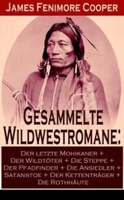 Gesammelte Wildwestromane: Der letzte Mohikaner + Der Wildtöter + Die Steppe + Der Pfadfinder + Die Ansiedler...