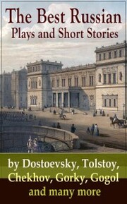 The Best Russian Plays and Short Stories by Dostoevsky, Tolstoy, Chekhov, Gorky, Gogol and many more - Cover