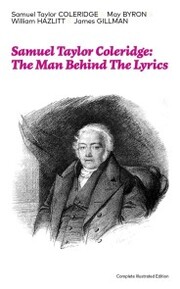 Samuel Taylor Coleridge: The Man Behind The Lyrics (Complete Illustrated Edition) - Cover