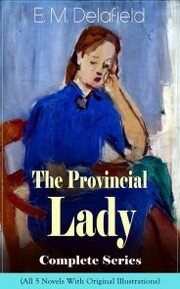 The Provincial Lady Complete Series - All 5 Novels With Original Illustrations: The Diary of a Provincial Lady, The Provincial Lady Goes Further, The Provincial Lady in America, The Provincial Lady in Russia & The Provincial Lady in Wartime - Cover